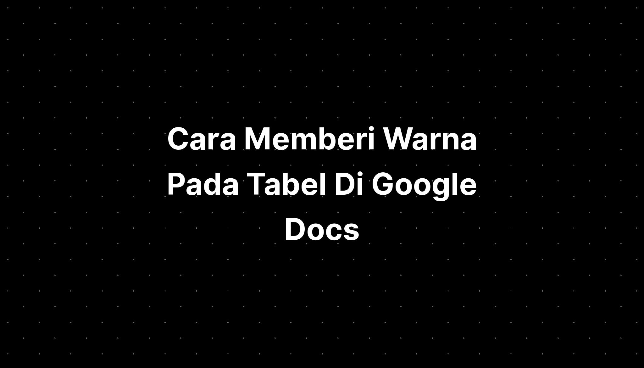 Cara Memberi Warna Pada Tabel Di Google Docs Imagesee